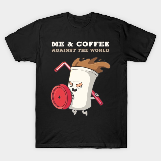 Me and coffee against the world design for coffee lovers T-Shirt by PunManArmy